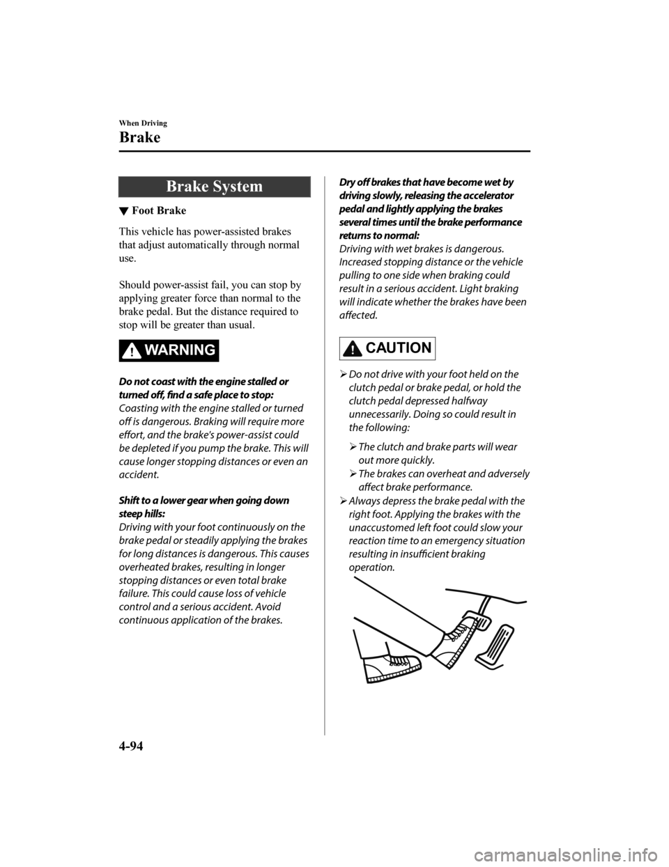 MAZDA MODEL 6 2019 (in English) Manual PDF Brake System
▼Foot Brake
This vehicle has power-assisted brakes
that adjust automatically through normal
use.
Should power-assist fail, you can stop by
applying greater force than normal to the
br MAZDA MODEL 6 2019 (in English) Manual PDF Brake System
▼Foot Brake
This vehicle has power-assisted brakes
that adjust automatically through normal
use.
Should power-assist fail, you can stop by
applying greater force than normal to the
br