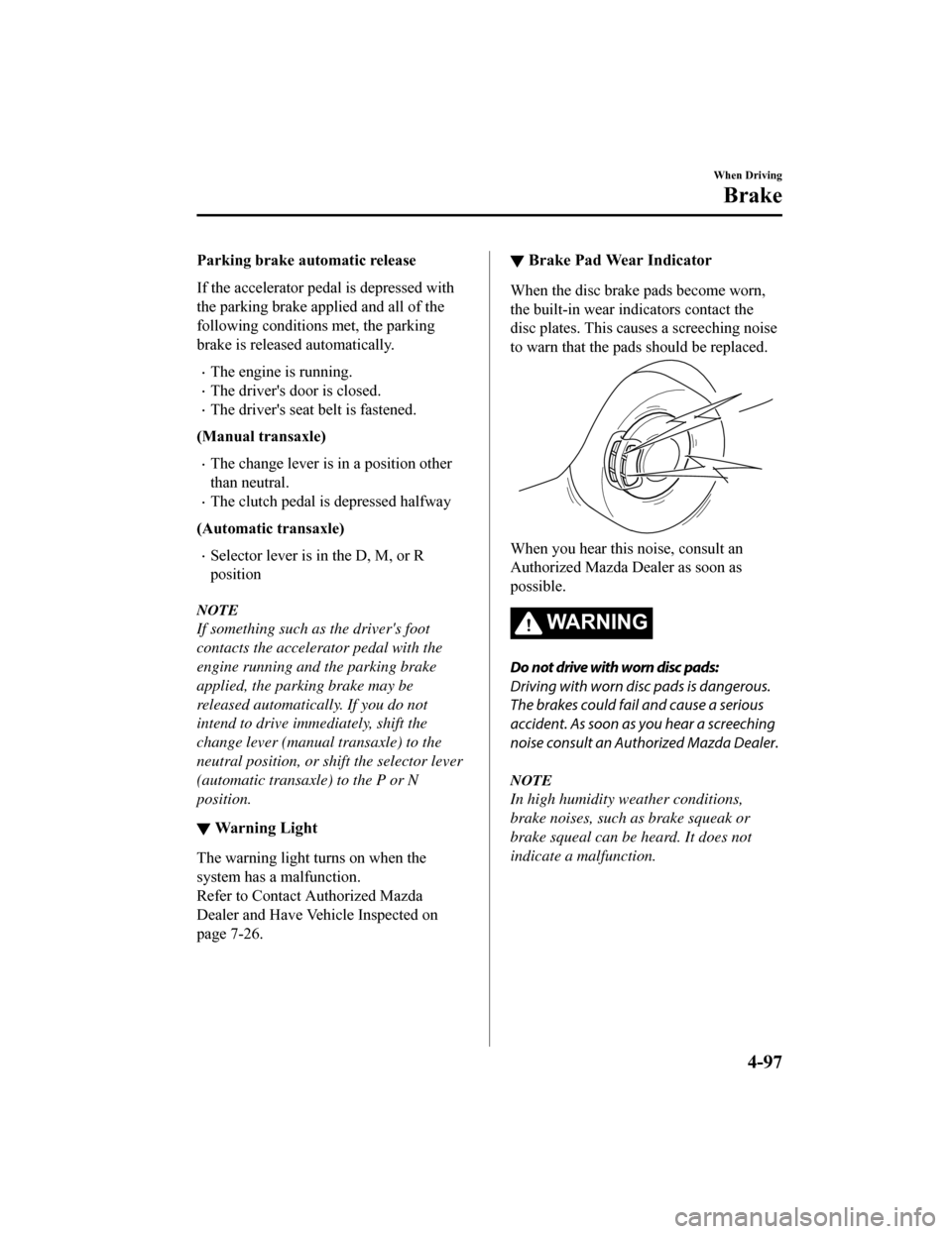 MAZDA MODEL 6 2019 (in English) Manual PDF Parking brake automatic release
If the accelerator pedal is depressed with
the parking brake applied and all of the
following conditions met, the parking
brake is released automatically.
The engine MAZDA MODEL 6 2019 (in English) Manual PDF Parking brake automatic release
If the accelerator pedal is depressed with
the parking brake applied and all of the
following conditions met, the parking
brake is released automatically.
The engine