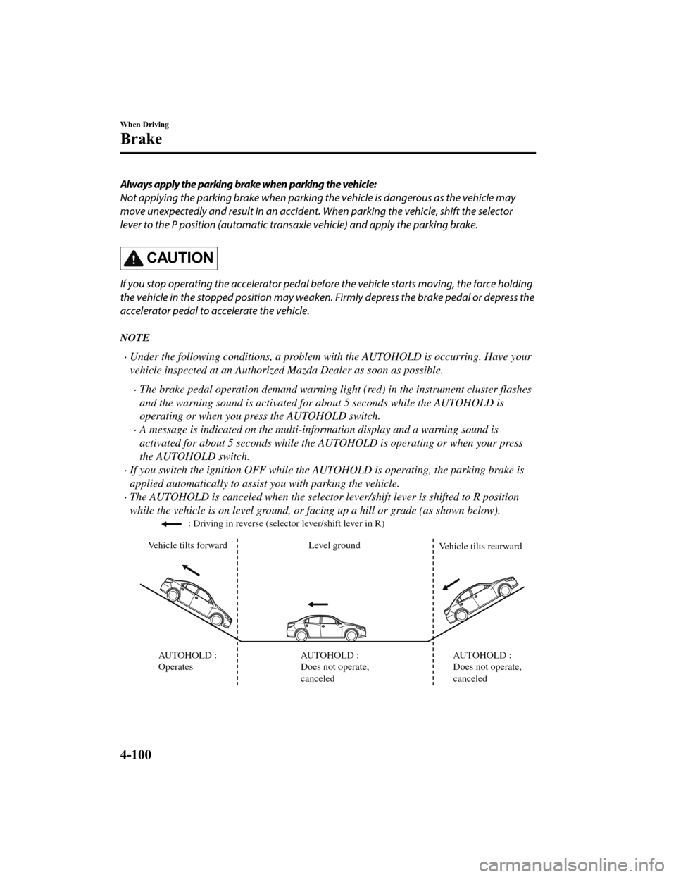 MAZDA MODEL 6 2019 (in English) User Guide Always apply the parking brake when parking the vehicle:
Not applying the parking brake when parking the vehicle is dangerous as the vehicle may
move unexpectedly and result in an accident. When park MAZDA MODEL 6 2019 (in English) User Guide Always apply the parking brake when parking the vehicle:
Not applying the parking brake when parking the vehicle is dangerous as the vehicle may
move unexpectedly and result in an accident. When park