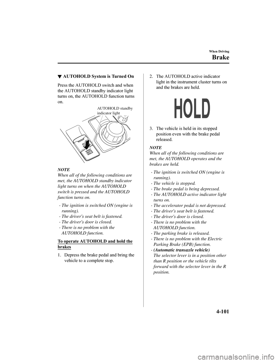 MAZDA MODEL 6 2019 (in English) Manual PDF ▼AUTOHOLD System is Turned On
Press the AUTOHOLD
switch and when
the AUTOHOLD standby indicator light
turns on, the AUTOHOLD function turns
on.
AUTOHOLD standby
indicator light
NOTE
When all of th MAZDA MODEL 6 2019 (in English) Manual PDF ▼AUTOHOLD System is Turned On
Press the AUTOHOLD
switch and when
the AUTOHOLD standby indicator light
turns on, the AUTOHOLD function turns
on.
AUTOHOLD standby
indicator light
NOTE
When all of th