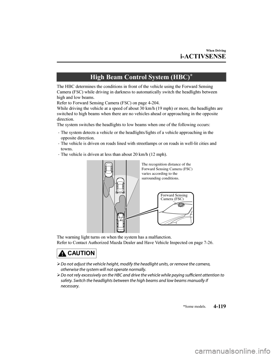 MAZDA MODEL 6 2019 (in English) Owners Guide High Beam Control System (HBC)*
The HBC determines the conditions in front of the vehicle using the Forward Sensing
Camera (FSC) while driving in darkness to automatically switch the headlights betwe MAZDA MODEL 6 2019 (in English) Owners Guide High Beam Control System (HBC)*
The HBC determines the conditions in front of the vehicle using the Forward Sensing
Camera (FSC) while driving in darkness to automatically switch the headlights betwe