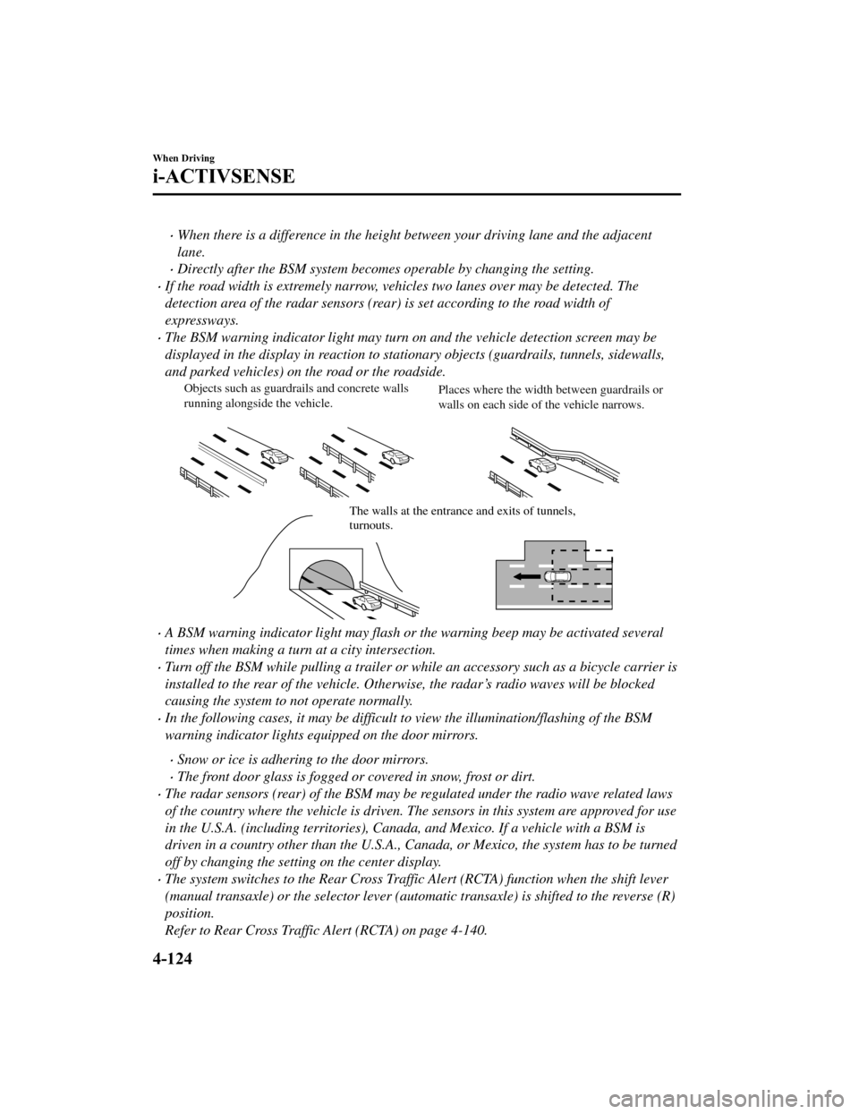 MAZDA MODEL 6 2019  Owners Manual (in English) When there is a difference in the height between your driving lane and the adjacent
lane.
Directly after the BSM system becomes operable by changing the setting.
If the road width is extremel