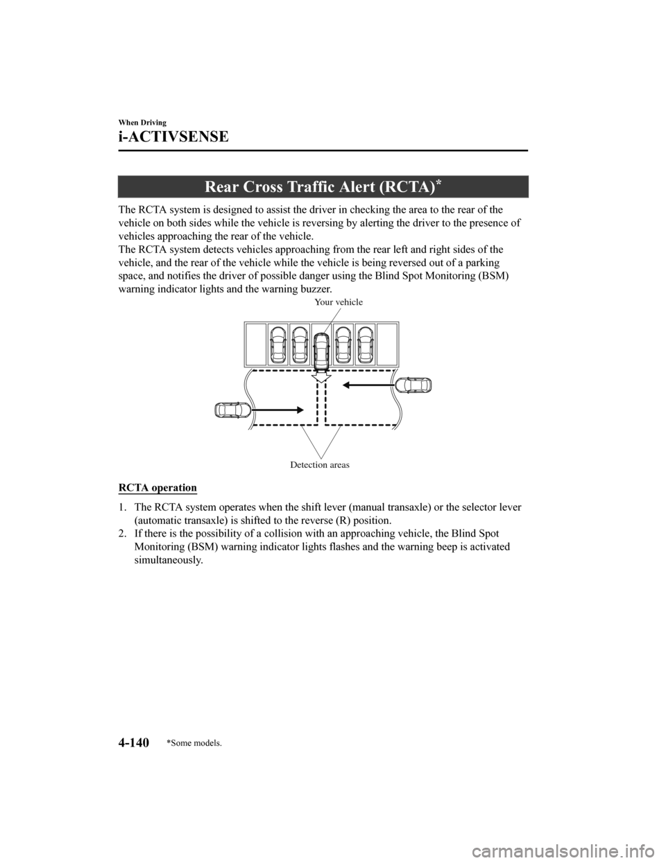 MAZDA MODEL 6 2019 Owners Manual (in English) Rear Cross Traffic Alert (RCTA)*
The RCTA system is designed to assist the driver in checking the area to the rear of the
vehicle on both sides while the vehicle is reversing by alertin g the driver t MAZDA MODEL 6 2019 Owners Manual (in English) Rear Cross Traffic Alert (RCTA)*
The RCTA system is designed to assist the driver in checking the area to the rear of the
vehicle on both sides while the vehicle is reversing by alertin g the driver t