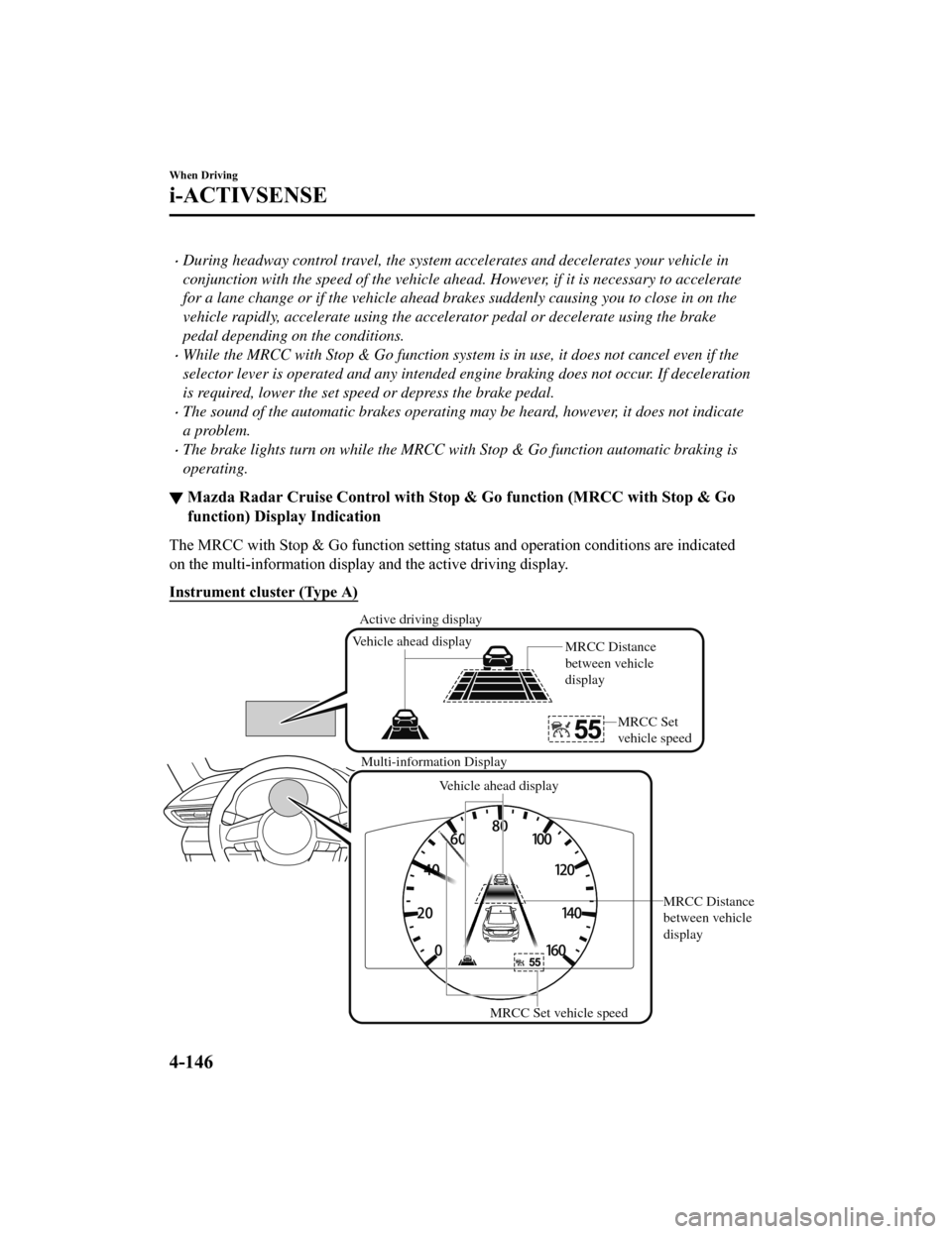 MAZDA MODEL 6 2019 (in English) Manual Online During headway control travel, the system accelerates and decelerates your vehicle in
conjunction with the speed of the vehicle ahead. However, if it is necessary to accelerate
for a lane change or MAZDA MODEL 6 2019 (in English) Manual Online During headway control travel, the system accelerates and decelerates your vehicle in
conjunction with the speed of the vehicle ahead. However, if it is necessary to accelerate
for a lane change or
