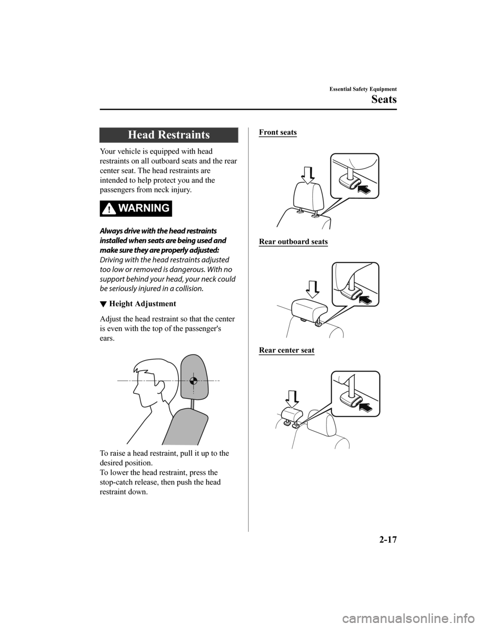 MAZDA MODEL 6 2019  Owners Manual (in English) Head Restraints
Your vehicle is equipped with head
restraints on all outboard seats and the rear
center seat. The head restraints are
intended to help protect you and the
passengers from neck injury.
