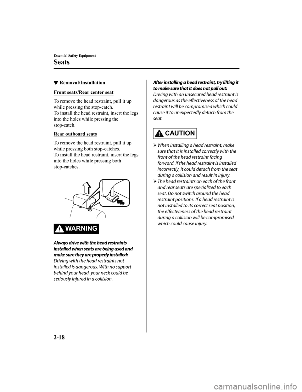 MAZDA MODEL 6 2019 (in English) Owners Guide â–¼Removal/Installation
Front seats/Rear center seat
To remove the head restraint, pull it up
while pressing the stop-catch.
To install the head restraint, insert the legs
into the holes while pressin MAZDA MODEL 6 2019 (in English) Owners Guide â–¼Removal/Installation
Front seats/Rear center seat
To remove the head restraint, pull it up
while pressing the stop-catch.
To install the head restraint, insert the legs
into the holes while pressin