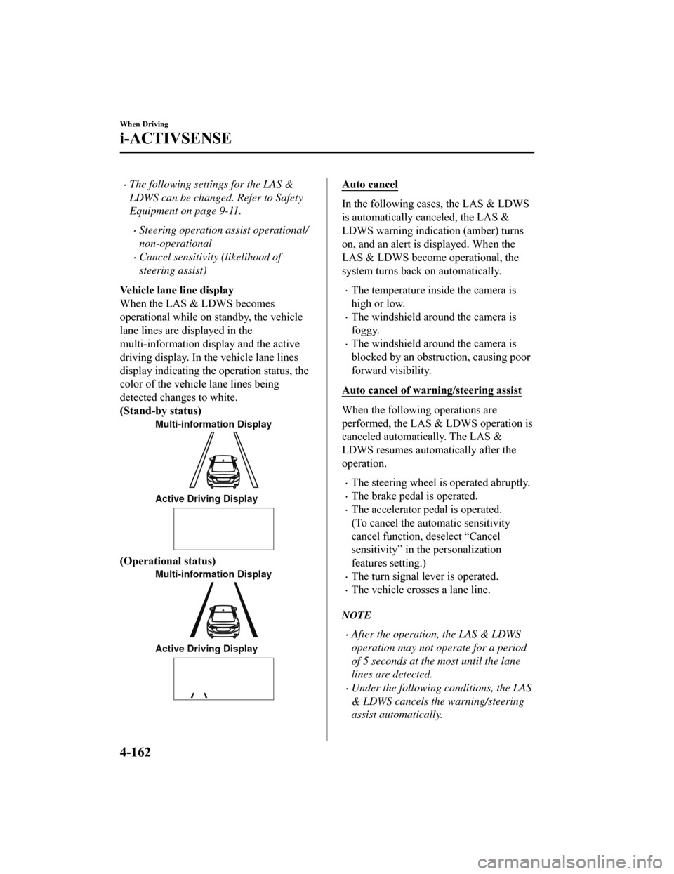 MAZDA MODEL 6 2019   (in English) Owners Manual The following settings for the LAS &
LDWS can be changed. Refer to Safety
Equipment on page 9-11.
Steering operation assist operational/
non-operational
Cancel sensitivity (likelihood of
stee