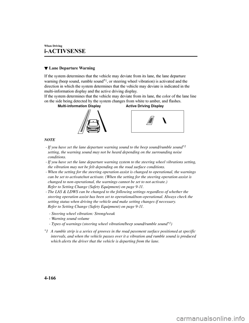 MAZDA MODEL 6 2019 Owners Manual (in English) ▼Lane Departure Warning
If the system determines that the vehicle may deviate from its
lane, the lane departure
warning (beep sound, rumble sound
*1, or steering wheel vibration) is activated and t MAZDA MODEL 6 2019 Owners Manual (in English) ▼Lane Departure Warning
If the system determines that the vehicle may deviate from its
lane, the lane departure
warning (beep sound, rumble sound
*1, or steering wheel vibration) is activated and t
