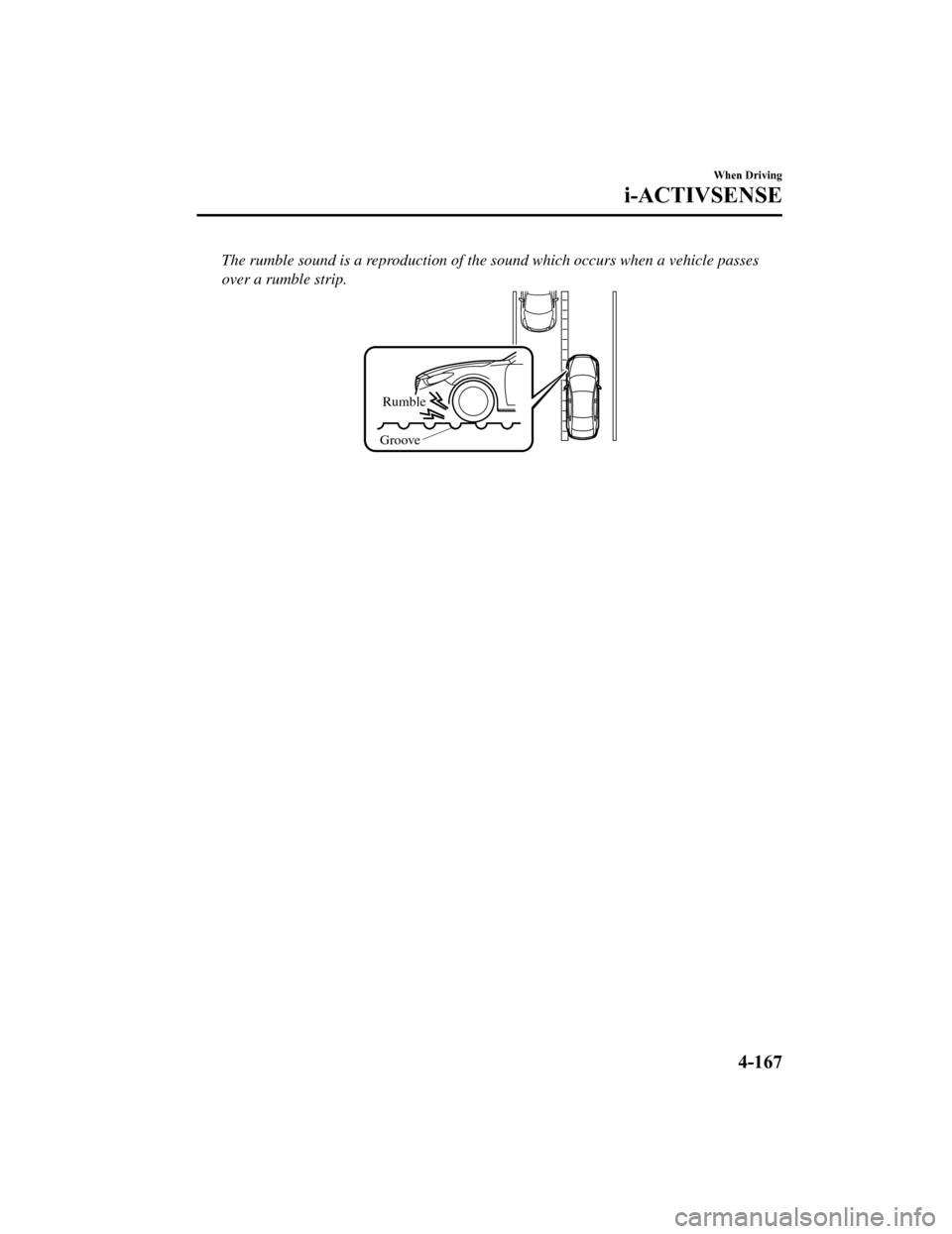 MAZDA MODEL 6 2019  Owners Manual (in English) The rumble sound is a reproduction of the sound which occurs when a vehicle passes
over a rumble strip.
Rumble
Groove
When Driving
i-ACTIVSENSE
4-167
Mazda6_8HK6-EA-19A_Edition1 2018-11-15 9:36:06 