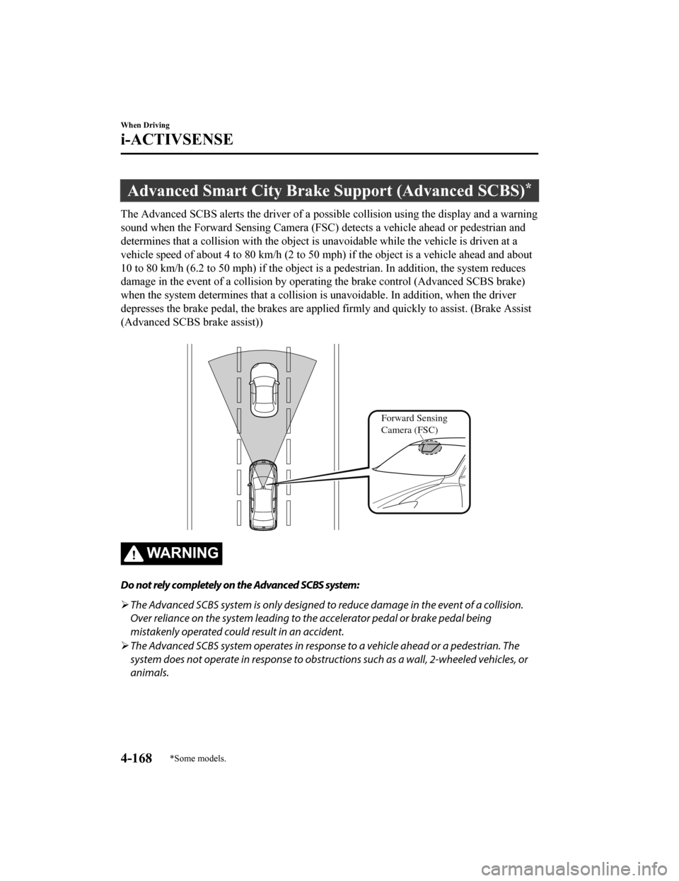 MAZDA MODEL 6 2019 Owners Manual (in English) Advanced Smart City Brake Support (Advanced SCBS)*
The Advanced SCBS alerts the driver of a possible collision using the display and a warning
sound when the Forward Sensing Camera (FSC) detects a veh MAZDA MODEL 6 2019 Owners Manual (in English) Advanced Smart City Brake Support (Advanced SCBS)*
The Advanced SCBS alerts the driver of a possible collision using the display and a warning
sound when the Forward Sensing Camera (FSC) detects a veh