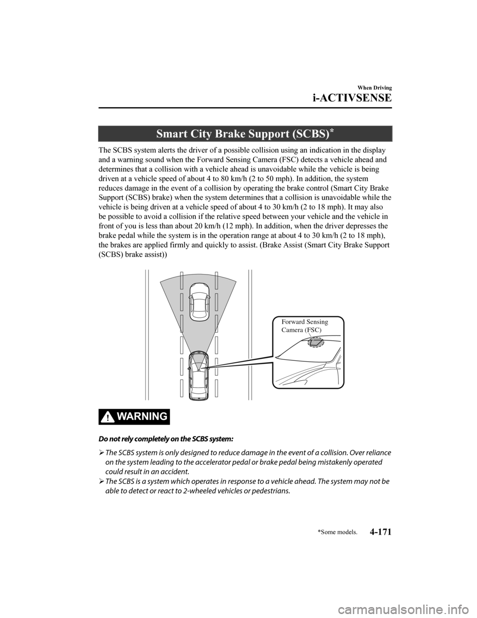 MAZDA MODEL 6 2019 Owners Manual (in English) Smart City Brake Support (SCBS)*
The SCBS system alerts the driver of a possible collision using an indication in the display
and a warning sound when the Forward Sensing Camera (FSC) detec ts a vehic MAZDA MODEL 6 2019 Owners Manual (in English) Smart City Brake Support (SCBS)*
The SCBS system alerts the driver of a possible collision using an indication in the display
and a warning sound when the Forward Sensing Camera (FSC) detec ts a vehic