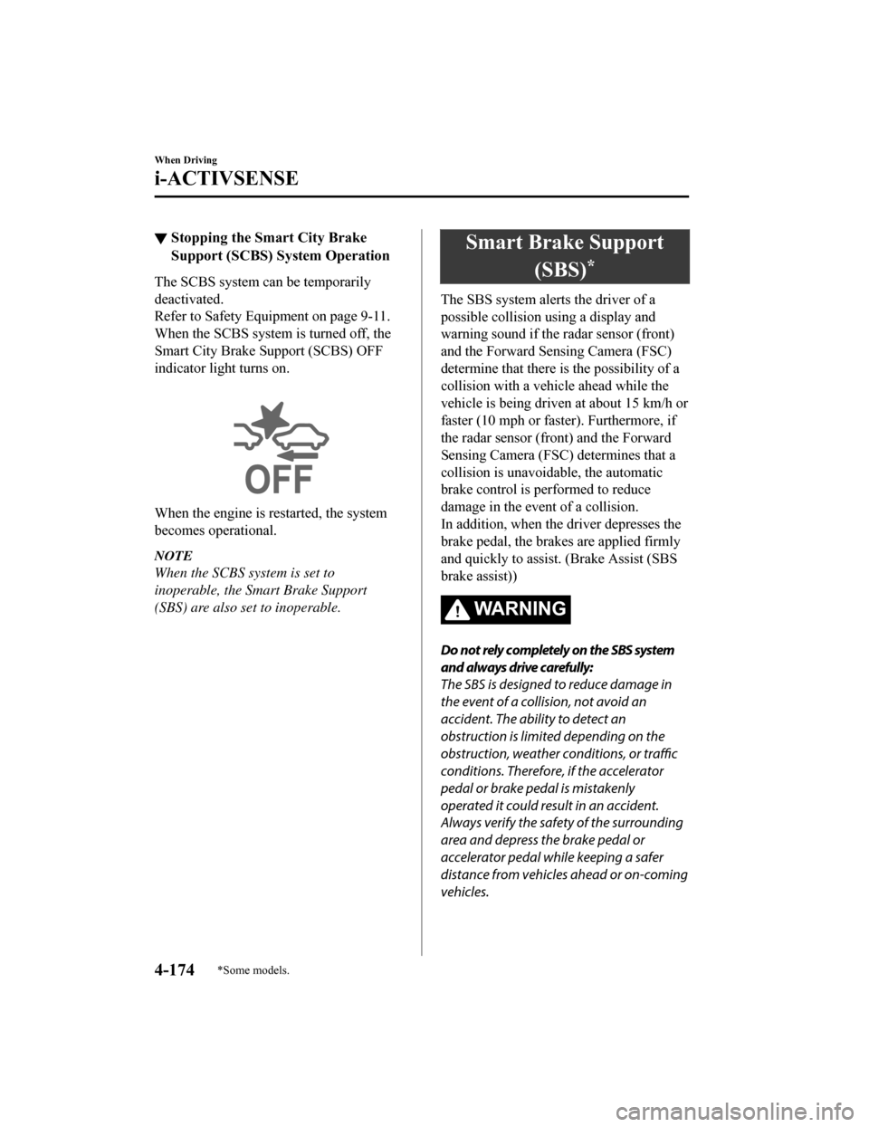 MAZDA MODEL 6 2019 Owners Manual (in English) ▼Stopping the Smart City Brake
Support (SCBS) System Operation
The SCBS system can be temporarily
deactivated.
Refer to Safety Equi
pment on page 9-11.
When the SCBS system is turned off, the
Smart MAZDA MODEL 6 2019 Owners Manual (in English) ▼Stopping the Smart City Brake
Support (SCBS) System Operation
The SCBS system can be temporarily
deactivated.
Refer to Safety Equi
pment on page 9-11.
When the SCBS system is turned off, the
Smart