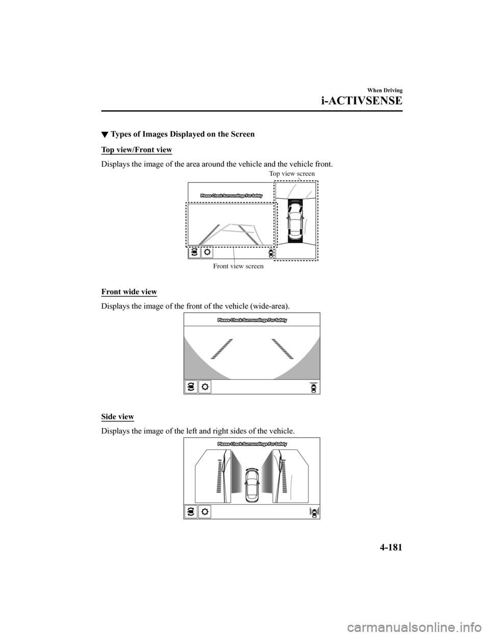 MAZDA MODEL 6 2019 Owners Manual (in English) ▼Types of Images Displayed on the Screen
Top view/Front view
Displays the image of the area around the vehicle and the vehic
le front.
Front view screenTop view screen
Front wide view
Displays the MAZDA MODEL 6 2019 Owners Manual (in English) ▼Types of Images Displayed on the Screen
Top view/Front view
Displays the image of the area around the vehicle and the vehic
le front.
Front view screenTop view screen
Front wide view
Displays the