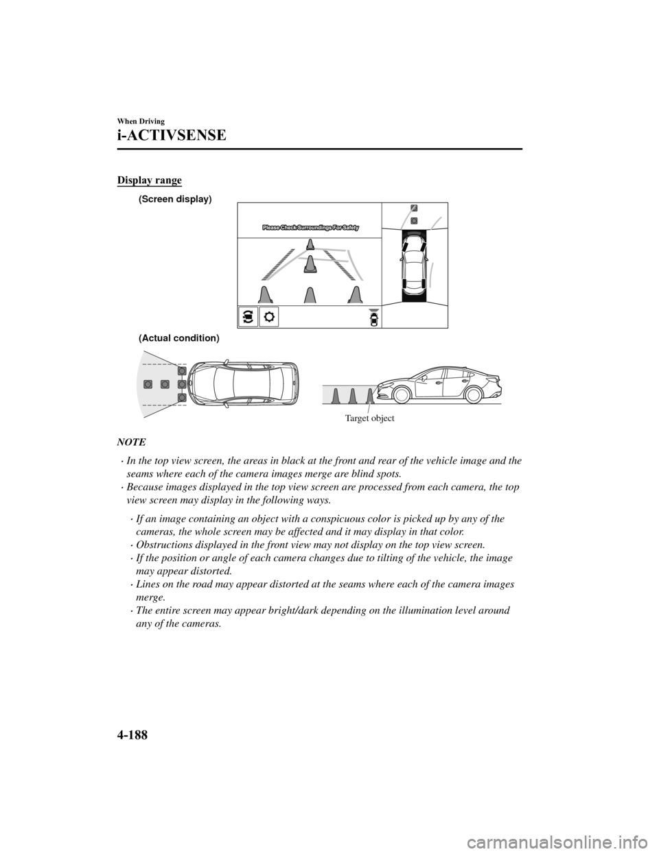 MAZDA MODEL 6 2019 Owners Manual (in English) Display range
(Actual condition) (Screen display)Target object
NOTE
In the top view screen, the areas in black at the front and rear of the vehicle image and the
seams where each of the camera imag MAZDA MODEL 6 2019 Owners Manual (in English) Display range
(Actual condition) (Screen display)Target object
NOTE
In the top view screen, the areas in black at the front and rear of the vehicle image and the
seams where each of the camera imag