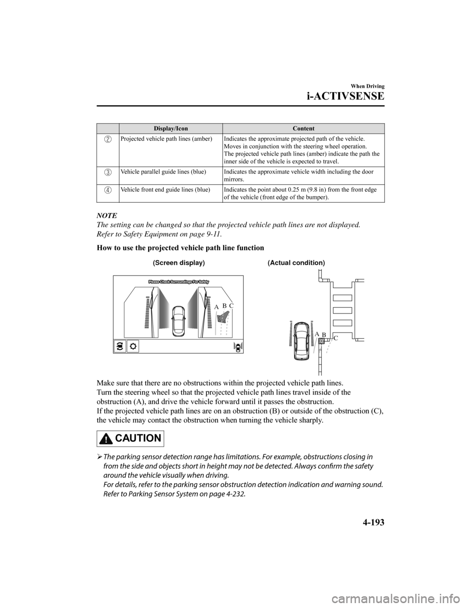 MAZDA MODEL 6 2019 Owners Manual (in English) Display/IconContent
Projected vehicle path lines (amber) Indicates the approximate p rojected path of the vehicle.
Moves in conjunction with the steering wheel operation.
The projected vehicle path li MAZDA MODEL 6 2019 Owners Manual (in English) Display/IconContent
Projected vehicle path lines (amber) Indicates the approximate p rojected path of the vehicle.
Moves in conjunction with the steering wheel operation.
The projected vehicle path li