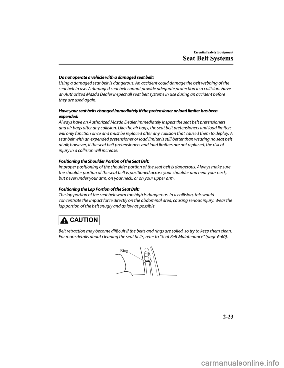 MAZDA MODEL 6 2019   (in English) Owners Guide Do not operate a vehicle with a damaged seat belt:
Using a damaged seat belt is dangerous. An accident could damage the belt webbing of the
seat belt in use. A damaged seat belt cannot  provide adequa