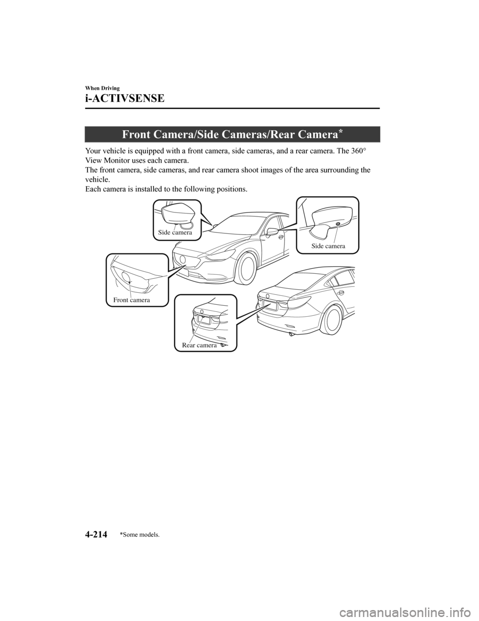 MAZDA MODEL 6 2019  Owners Manual (in English) Front Camera/Side Cameras/Rear Camera*
Your vehicle is equipped with a front camera, side cameras, and a rear camera. The 360°
View Monitor uses each camera.
The front camera, side cameras, and rear 