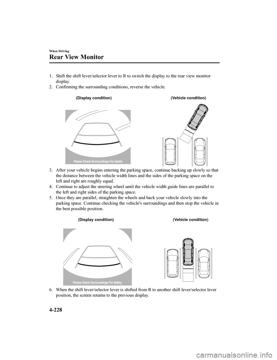 MAZDA MODEL 6 2019 (in English) User Guide 1. Shift the shift lever/selector lever to R to switch the display to the rear view monitor
display.
2. Confirming the surrounding conditions, reverse the vehicle.
(Display condition) (Vehicle condi MAZDA MODEL 6 2019 (in English) User Guide 1. Shift the shift lever/selector lever to R to switch the display to the rear view monitor
display.
2. Confirming the surrounding conditions, reverse the vehicle.
(Display condition) (Vehicle condi