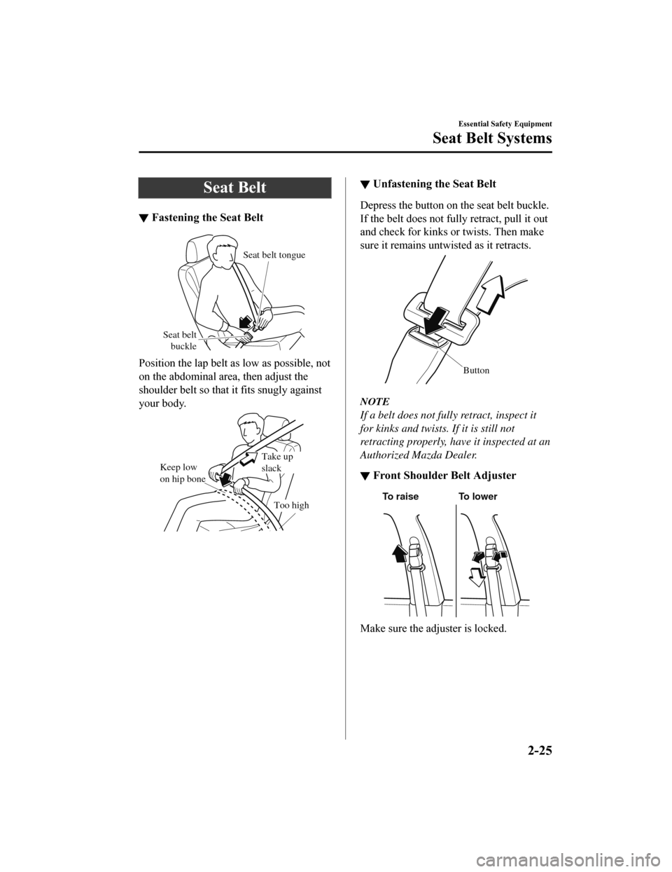 MAZDA MODEL 6 2019   (in English) Owners Guide Seat Belt
▼Fastening the Seat Belt
Seat belt 
buckle
Seat belt tongue
Position the lap belt as low as possible, not
on the abdominal area, then adjust the
shoulder belt so that  it fits snugly again