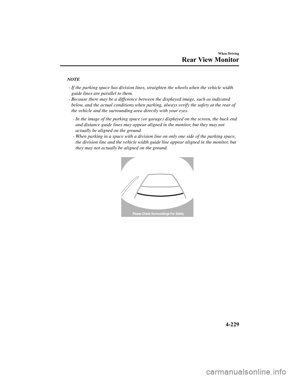 MAZDA MODEL 6 2019 (in English) User Guide NOTE
If the parking space has division lines, straighten the wheels when the vehicle width
guide lines are parallel to them.
Because there may be a difference between the displayed image, such a MAZDA MODEL 6 2019 (in English) User Guide NOTE
If the parking space has division lines, straighten the wheels when the vehicle width
guide lines are parallel to them.
Because there may be a difference between the displayed image, such a