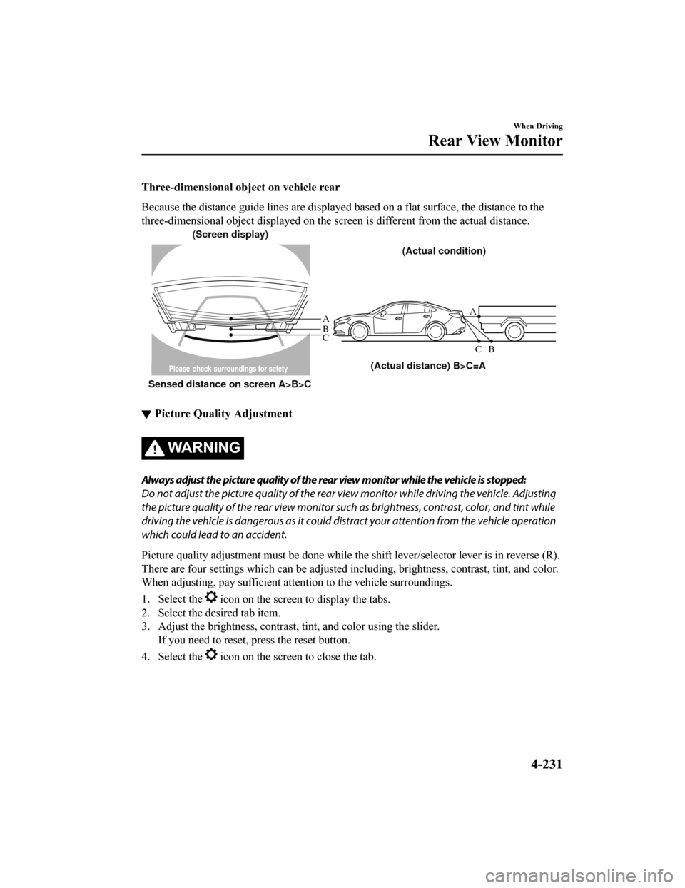 MAZDA MODEL 6 2019 Owners Manual (in English) Three-dimensional object on vehicle rear
Because the distance guide lines are displayed based on a flat surface, the distance to the
three-dimensional object displayed on the screen is different f ro MAZDA MODEL 6 2019 Owners Manual (in English) Three-dimensional object on vehicle rear
Because the distance guide lines are displayed based on a flat surface, the distance to the
three-dimensional object displayed on the screen is different f ro