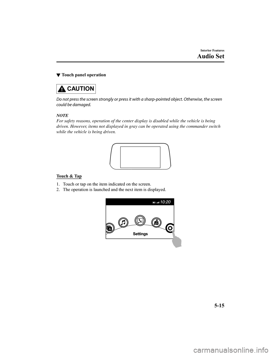 MAZDA MODEL 6 2019 Owners Manual (in English) ▼Touch panel operation
CAUTION
Do not press the screen strongly or press it wi
th a sharp-pointed object. Otherwise, the screen
could be damaged.
NOTE
For safety reasons, operation of the center di MAZDA MODEL 6 2019 Owners Manual (in English) ▼Touch panel operation
CAUTION
Do not press the screen strongly or press it wi
th a sharp-pointed object. Otherwise, the screen
could be damaged.
NOTE
For safety reasons, operation of the center di