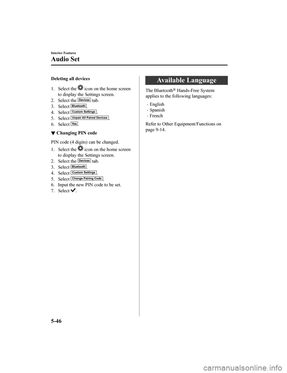 MAZDA MODEL 6 2019 (in English) User Guide Deleting all devices
1. Select the
icon on the home screen
to display the Settings screen.
2. Select the
tab.
3. Select
.
4. Select
.
5. Select
.
6. Select
.
▼ Changing PIN code
PIN code (4 MAZDA MODEL 6 2019 (in English) User Guide Deleting all devices
1. Select the
icon on the home screen
to display the Settings screen.
2. Select the
tab.
3. Select
.
4. Select
.
5. Select
.
6. Select
.
▼ Changing PIN code
PIN code (4