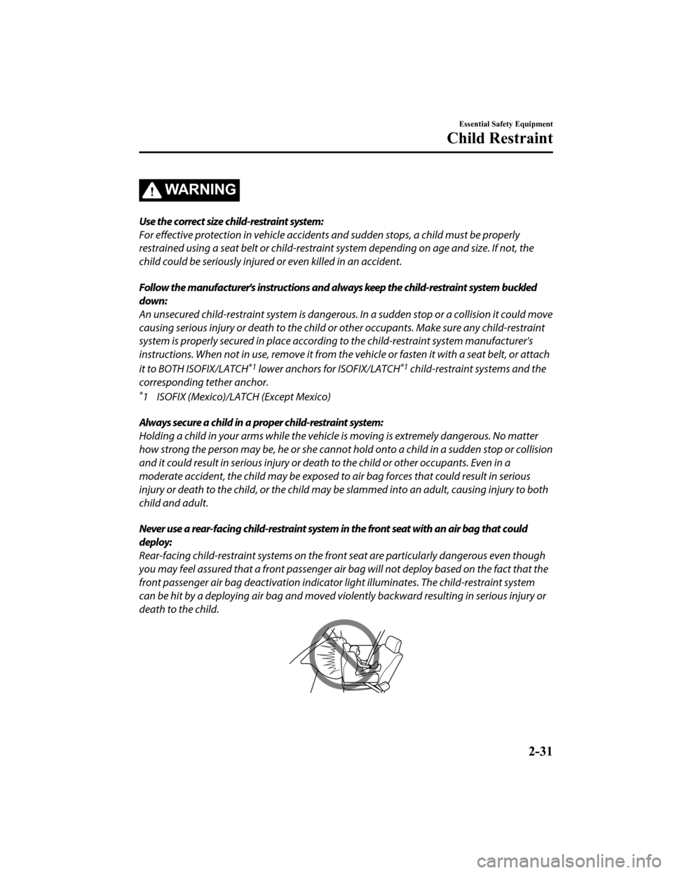 MAZDA MODEL 6 2019   (in English) Service Manual WA R N I N G
Use the correct size child-restraint system:
For effective protection in vehicle accidents and sudden stop s, a child must be properly
restrained using a seat belt or child-restraint syst