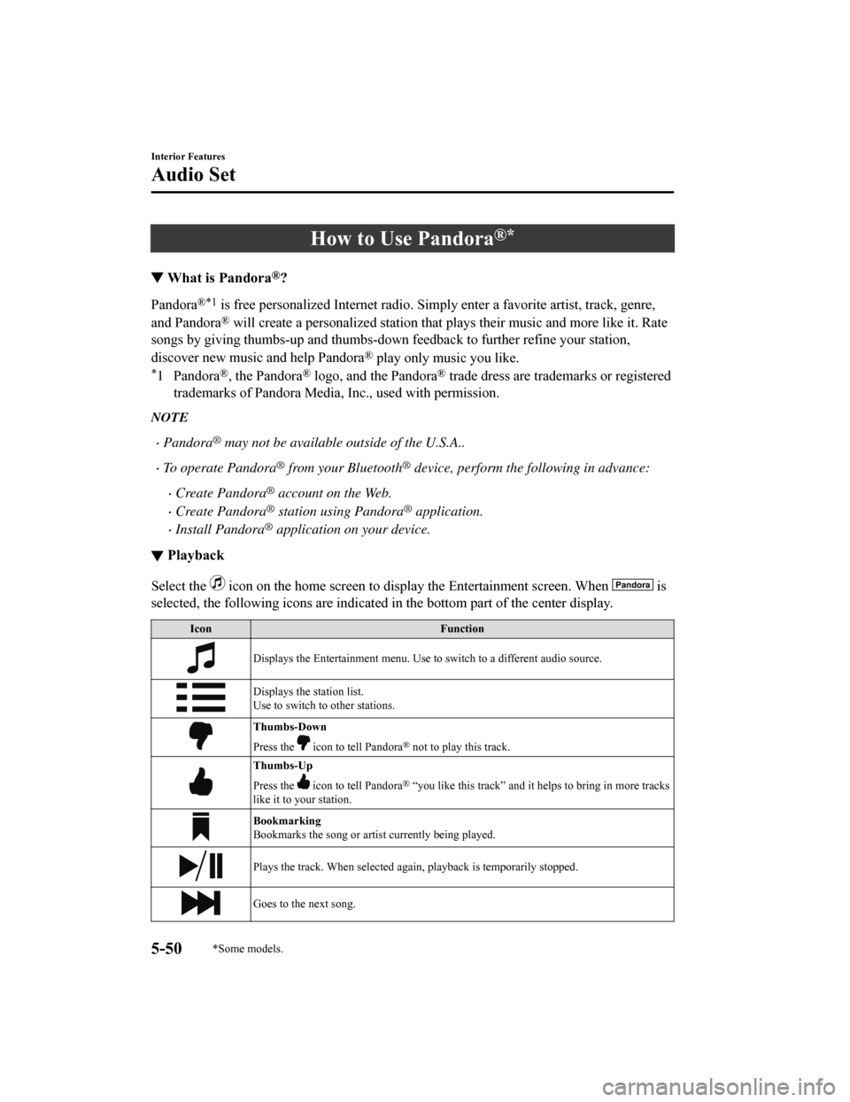 MAZDA MODEL 6 2019 (in English) User Guide How to Use Pandora®*
▼What is Pandora®?
Pandora®*1 is free personalized Internet ra
dio. Simply enter a favorite artist, track, genre,
and Pandora
® will create a personalized stati on that play MAZDA MODEL 6 2019 (in English) User Guide How to Use Pandora®*
▼What is Pandora®?
Pandora®*1 is free personalized Internet ra
dio. Simply enter a favorite artist, track, genre,
and Pandora
® will create a personalized stati on that play