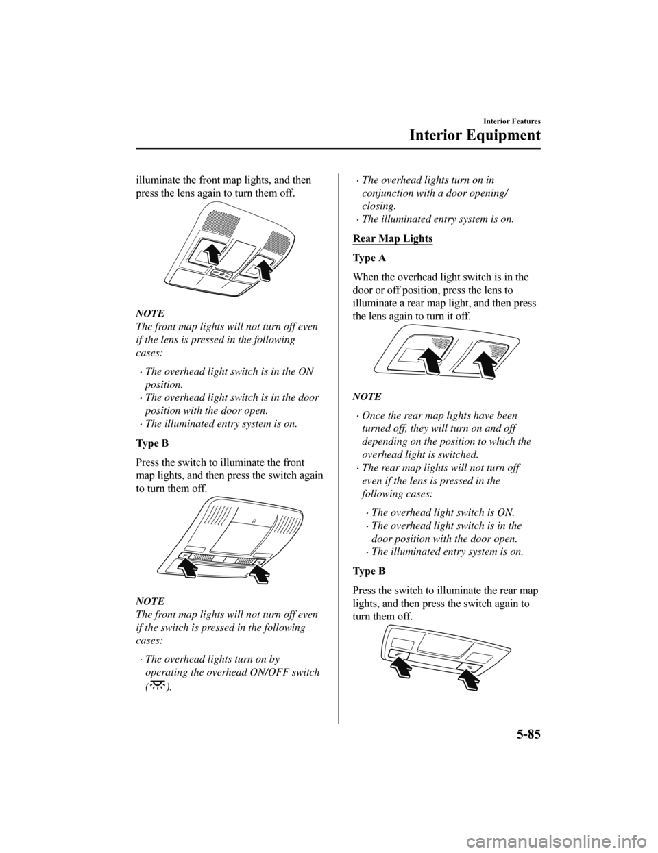 MAZDA MODEL 6 2019 Owners Manual (in English) illuminate the front map lights, and then
press the lens again to turn them off.
NOTE
The front map lights will not turn off even
if the lens is pressed in the following
cases:
The overhead light s MAZDA MODEL 6 2019 Owners Manual (in English) illuminate the front map lights, and then
press the lens again to turn them off.
NOTE
The front map lights will not turn off even
if the lens is pressed in the following
cases:
The overhead light s