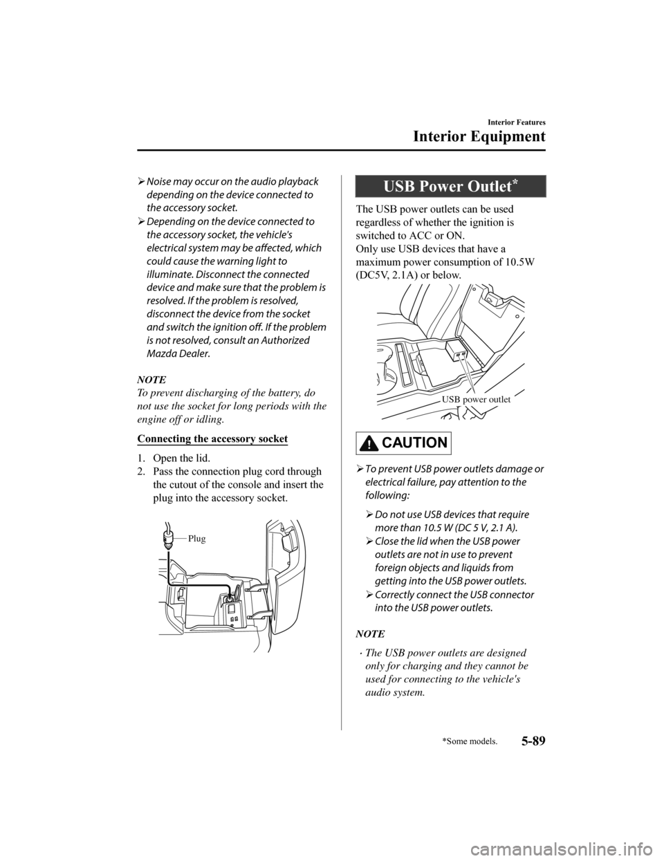MAZDA MODEL 6 2019 Owners Manual (in English) Noise may occur on the audio playback
depending on the device connected to
the accessory socket.
Depending on the device connected to
the accessory socket, the vehicles
electrical system may b MAZDA MODEL 6 2019 Owners Manual (in English) Noise may occur on the audio playback
depending on the device connected to
the accessory socket.
Depending on the device connected to
the accessory socket, the vehicles
electrical system may b