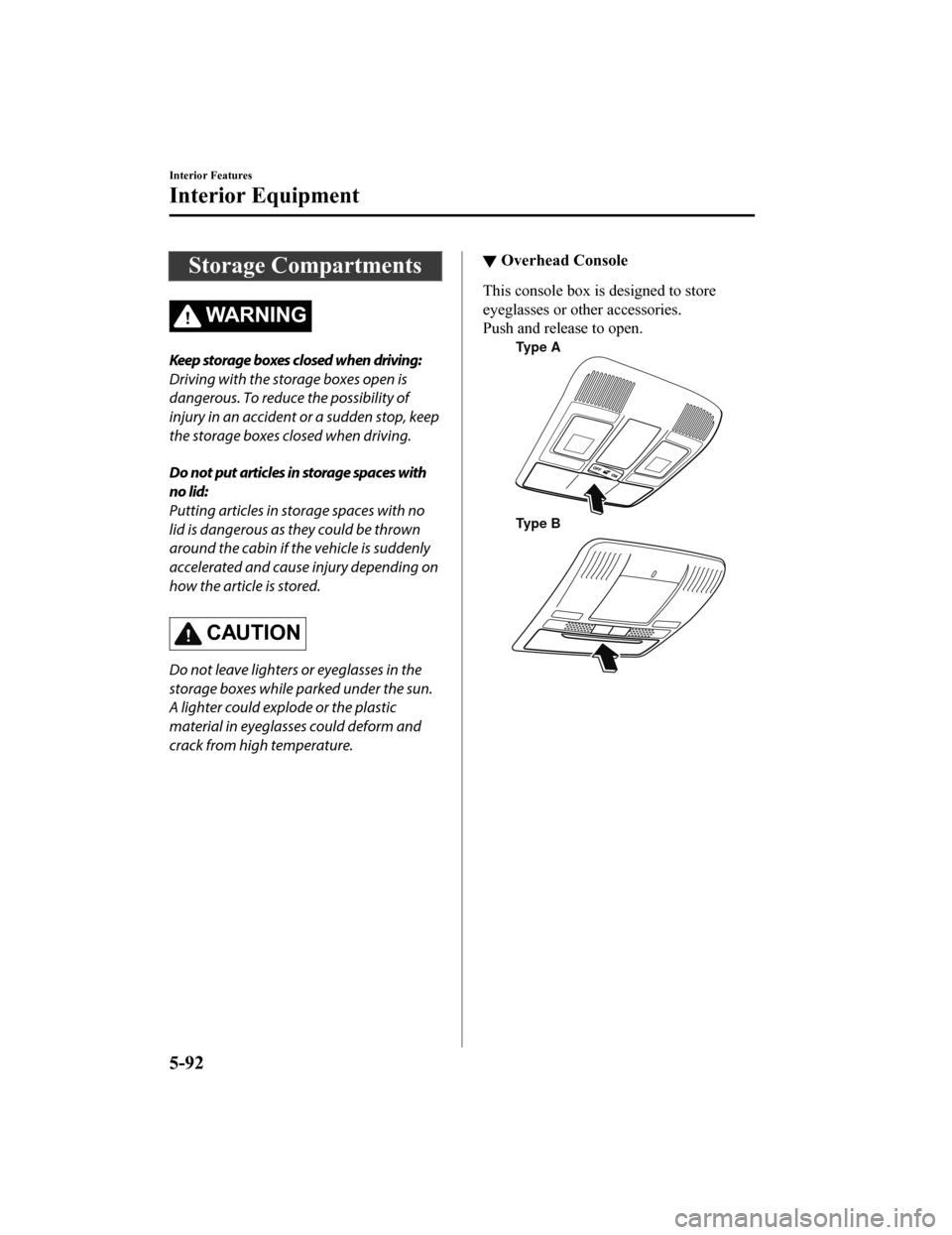 MAZDA MODEL 6 2019 Owners Manual (in English) Storage Compartments
WA R N I N G
Keep storage boxes closed when driving:
Driving with the storage boxes open is
dangerous. To reduce the possibility of
injury in an accident or a sudden stop, keep
th MAZDA MODEL 6 2019 Owners Manual (in English) Storage Compartments
WA R N I N G
Keep storage boxes closed when driving:
Driving with the storage boxes open is
dangerous. To reduce the possibility of
injury in an accident or a sudden stop, keep
th