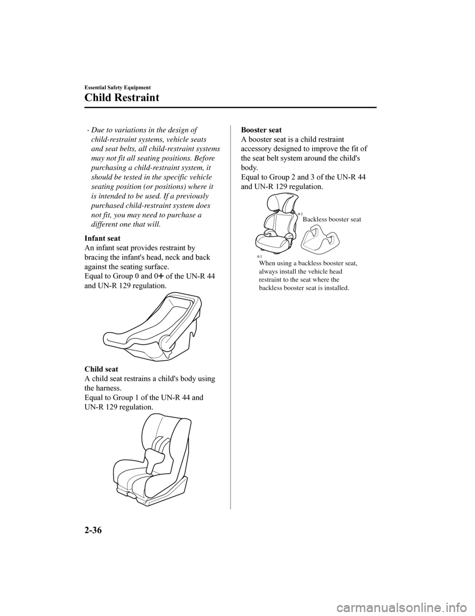MAZDA MODEL 6 2019   (in English) Service Manual Due to variations in the design of
child-restraint systems, vehicle seats
and seat belts, all child-restraint systems
may not fit all seating positions. Before
purchasing a child-restraint system, 
