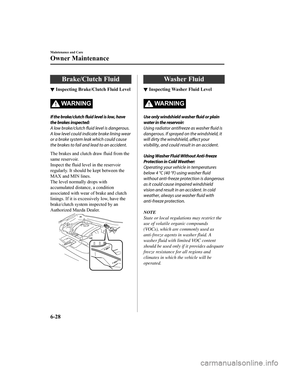MAZDA MODEL 6 2019 Owners Manual (in English) Brake/Clutch Fluid
▼Inspecting Brake/Cl
utch Fluid Level
WA R N I N G
If the brake/clutch fluid level is low, have
the brakes inspected:
A low brake/clutch
fluid level is dangerous.
A low level cou MAZDA MODEL 6 2019 Owners Manual (in English) Brake/Clutch Fluid
▼Inspecting Brake/Cl
utch Fluid Level
WA R N I N G
If the brake/clutch fluid level is low, have
the brakes inspected:
A low brake/clutch
fluid level is dangerous.
A low level cou