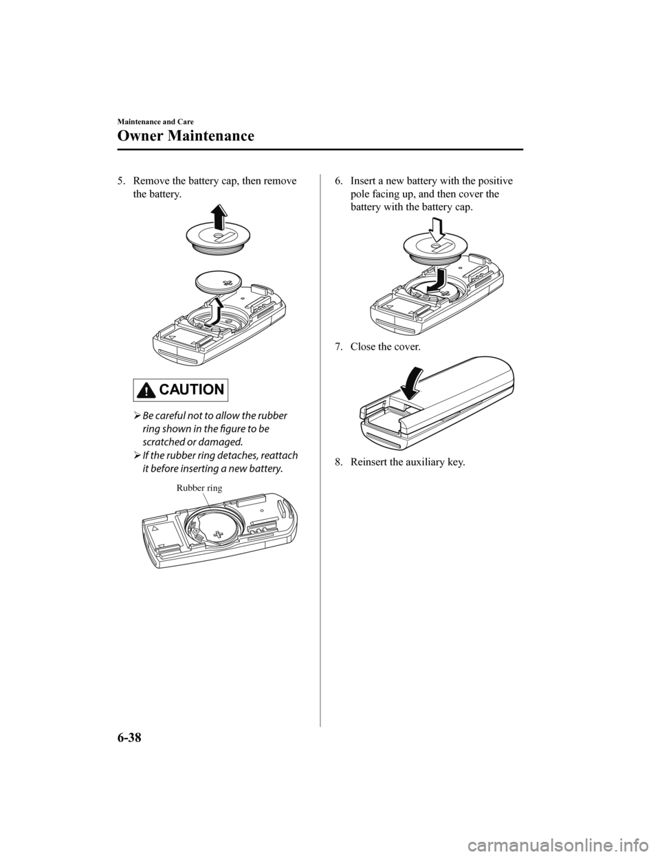 MAZDA MODEL 6 2019 (in English) Service Manual 5. Remove the battery cap, then removethe battery.
CAUTION
Be careful not to allow the rubber
ring shown in the figure to be
scratched or damaged.
If the rubber ring detaches, reattach
it befor MAZDA MODEL 6 2019 (in English) Service Manual 5. Remove the battery cap, then removethe battery.
CAUTION
Be careful not to allow the rubber
ring shown in the figure to be
scratched or damaged.
If the rubber ring detaches, reattach
it befor