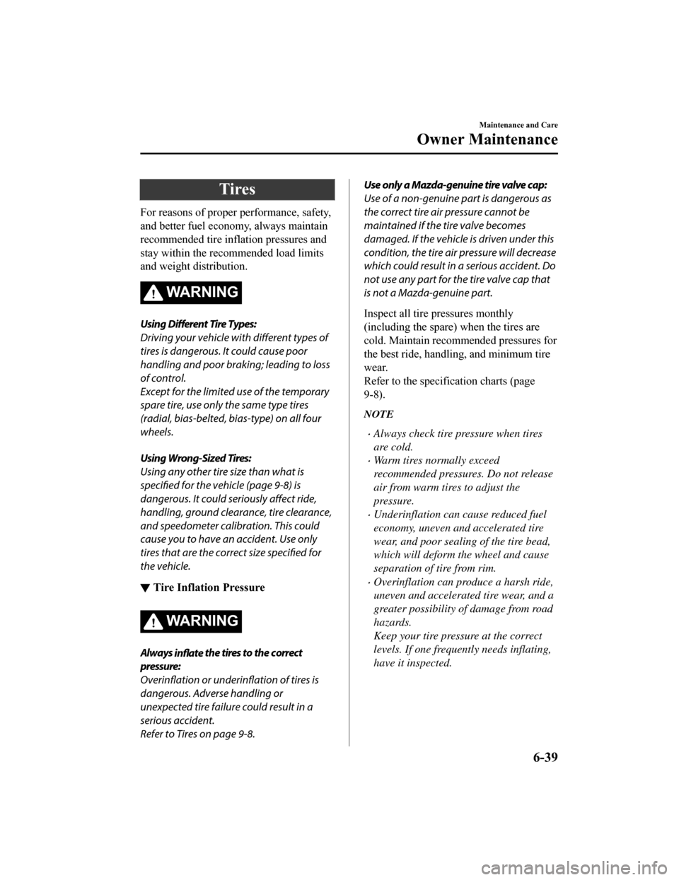 MAZDA MODEL 6 2019  Owners Manual (in English) Tires
For reasons of proper performance, safety,
and better fuel economy, always maintain
recommended tire inflation pressures and
stay within the recommended load limits
and weight distribution.
WA R