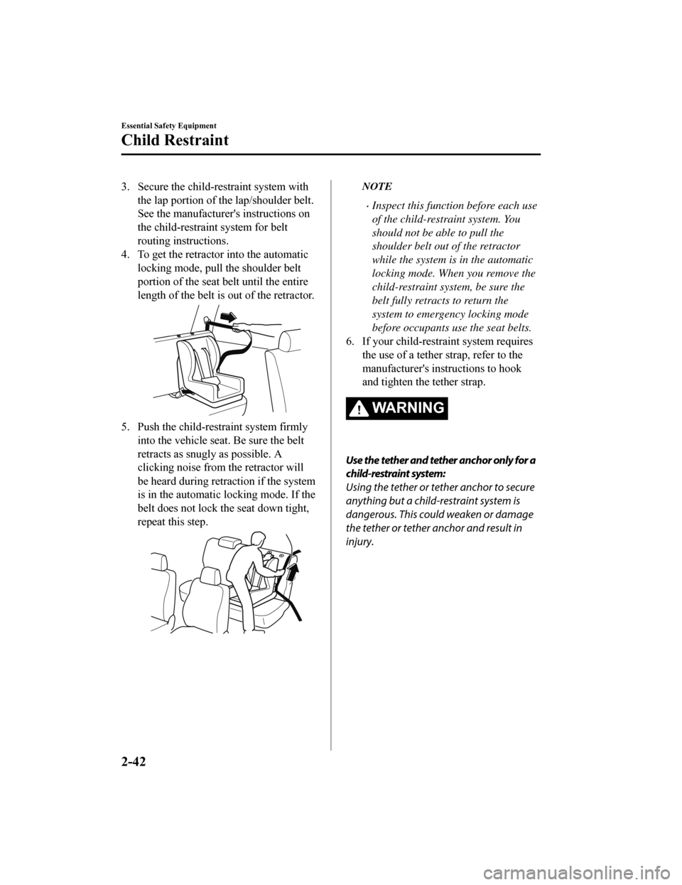 MAZDA MODEL 6 2019   (in English) Workshop Manual 3. Secure the child-restraint system withthe lap portion of the lap/shoulder belt.
See the manufacturers instructions on
the child-restrain t system for belt
routing instructions.
4. To get the retra