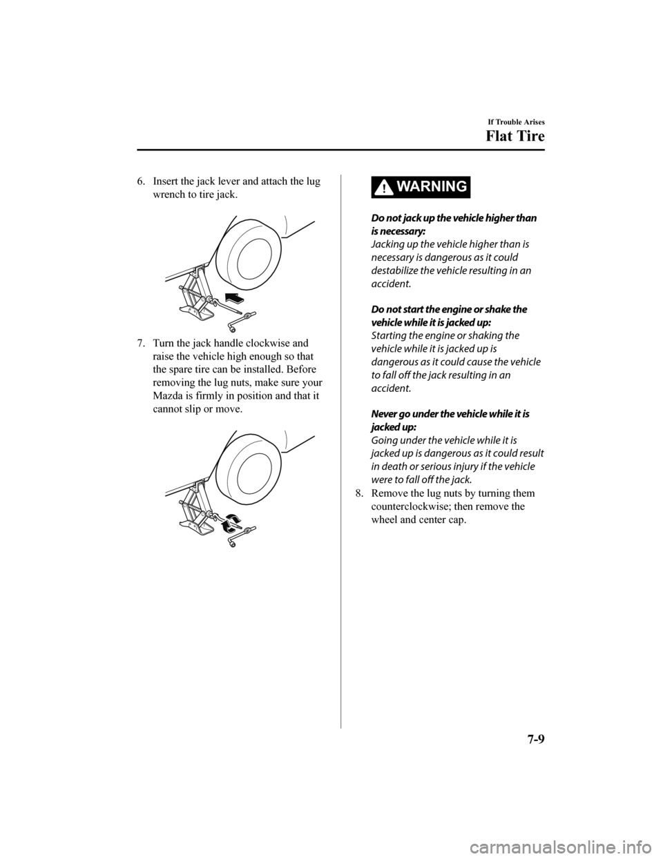 MAZDA MODEL 6 2019 Owners Manual (in English) 6. Insert the jack lever and attach the lugwrench to tire jack.
7. Turn the jack handle clockwise andraise the vehicle high enough so that
the spare tire can be installed. Before
removing the lug nu MAZDA MODEL 6 2019 Owners Manual (in English) 6. Insert the jack lever and attach the lugwrench to tire jack.
7. Turn the jack handle clockwise andraise the vehicle high enough so that
the spare tire can be installed. Before
removing the lug nu