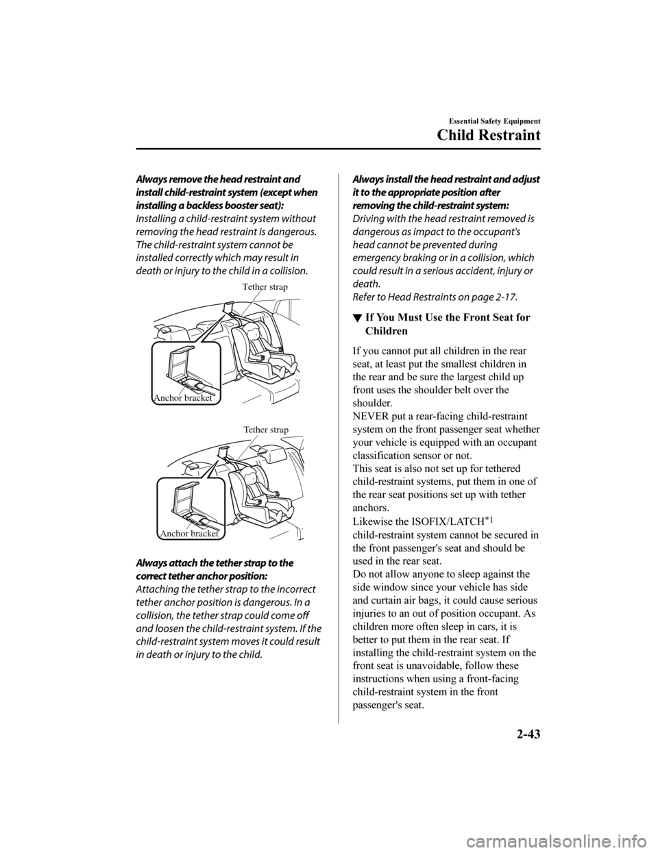 MAZDA MODEL 6 2019  Owners Manual (in English) Always remove the head restraint and
install child-restraint system (except when
installing a backless booster seat):
Installing a child-restraint system without
removing the head restraint is dangero