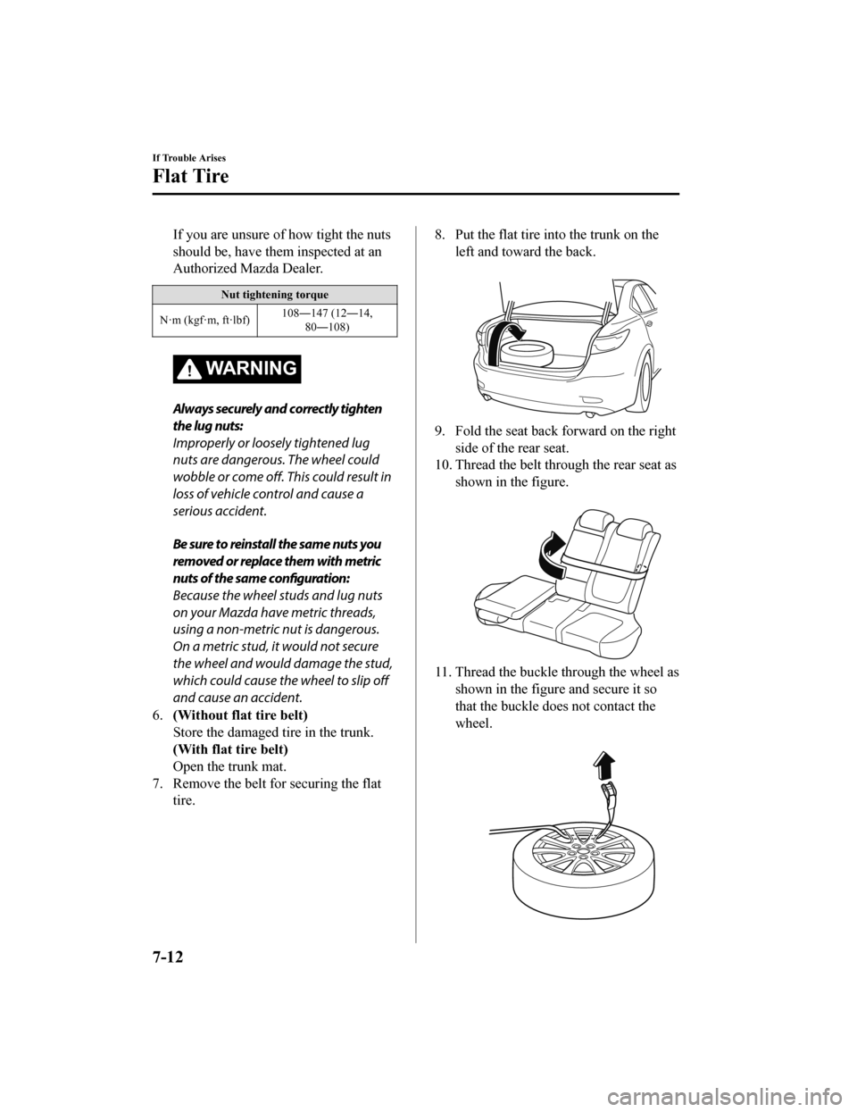 MAZDA MODEL 6 2019 Owners Manual (in English) If you are unsure of how tight the nuts
should be, have them inspected at an
Authorized Mazda Dealer.
Nut tightening torque
N·m (kgf·m, ft·lbf) 108―147 (12―14,
80―108)
WARNING
Always securely MAZDA MODEL 6 2019 Owners Manual (in English) If you are unsure of how tight the nuts
should be, have them inspected at an
Authorized Mazda Dealer.
Nut tightening torque
N·m (kgf·m, ft·lbf) 108―147 (12―14,
80―108)
WARNING
Always securely