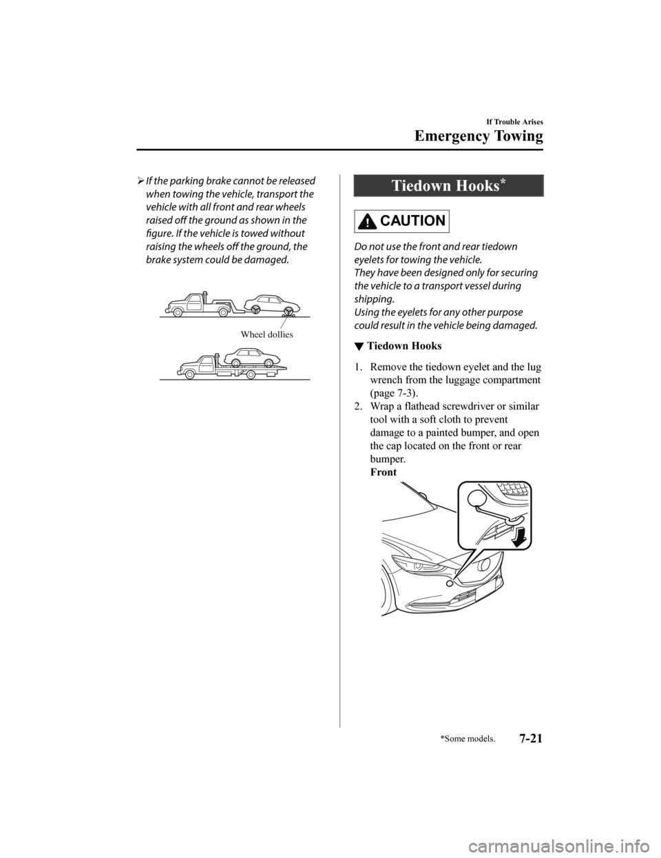 MAZDA MODEL 6 2019 Owners Manual (in English) If the parking brake cannot be released
when towing the vehicle, transport the
vehicle with all front and rear wheels
raised off the ground as shown in the
figure. If the vehicle is towed without
MAZDA MODEL 6 2019 Owners Manual (in English) If the parking brake cannot be released
when towing the vehicle, transport the
vehicle with all front and rear wheels
raised off the ground as shown in the
figure. If the vehicle is towed without