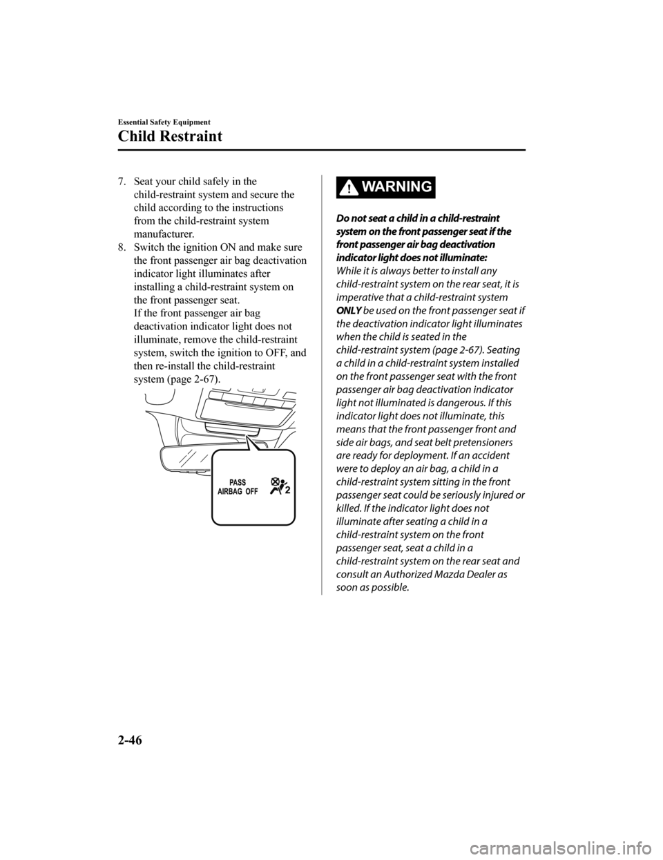 MAZDA MODEL 6 2019 Owners Manual (in English) 7. Seat your child safely in thechild-restraint system and secure the
child according to the instructions
from the child-restraint system
manufacturer.
8. Switch the ignition ON and make sure the fron MAZDA MODEL 6 2019 Owners Manual (in English) 7. Seat your child safely in thechild-restraint system and secure the
child according to the instructions
from the child-restraint system
manufacturer.
8. Switch the ignition ON and make sure the fron
