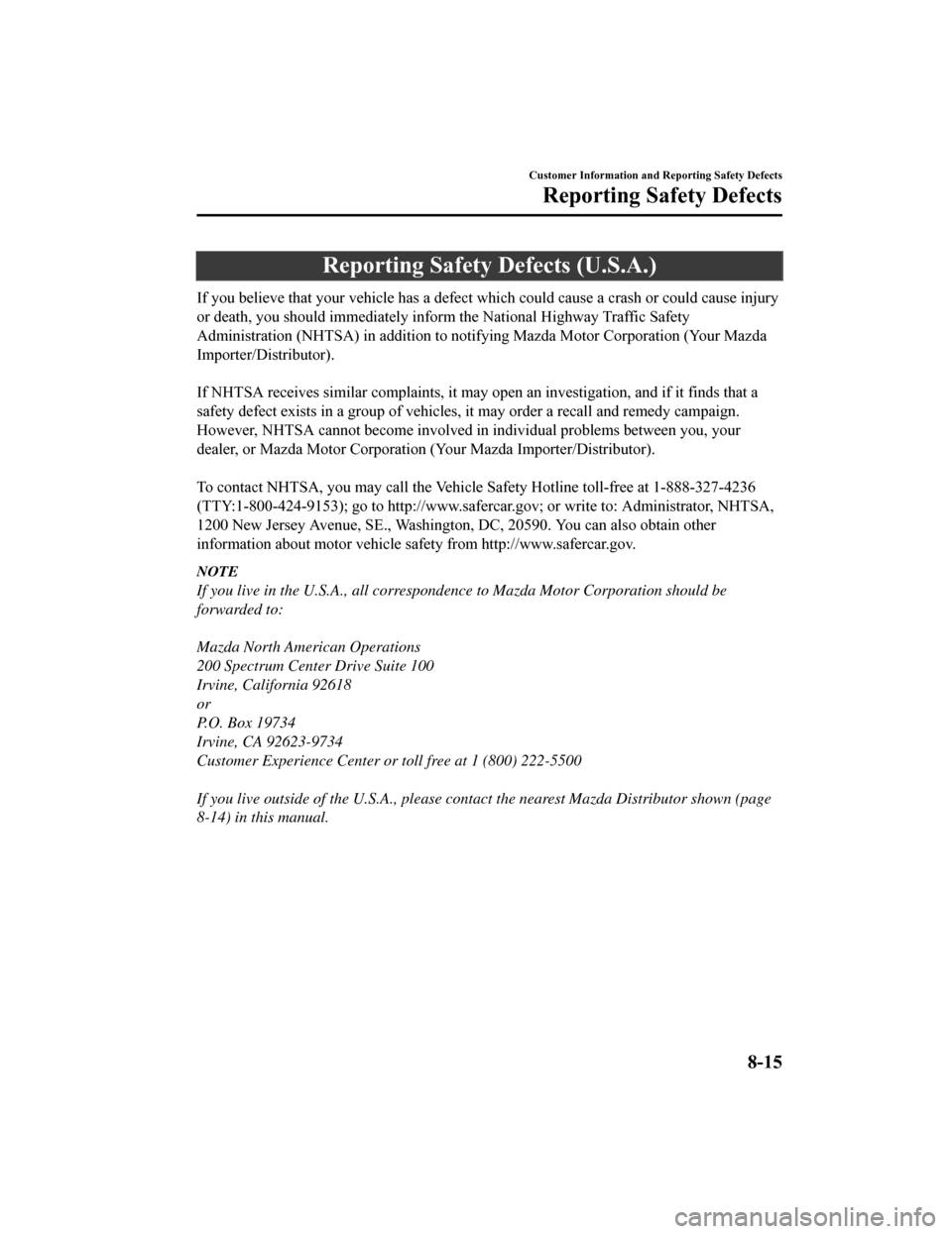 MAZDA MODEL 6 2019 Owners Manual (in English) Reporting Safety Defects (U.S.A.)
If you believe that your vehicle has a defect which could cause a crash or could cause injury
or death, you should immediately inform the National Highway Tr affic Sa MAZDA MODEL 6 2019 Owners Manual (in English) Reporting Safety Defects (U.S.A.)
If you believe that your vehicle has a defect which could cause a crash or could cause injury
or death, you should immediately inform the National Highway Tr affic Sa