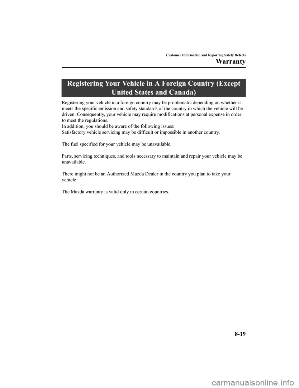 MAZDA MODEL 6 2019 Owners Manual (in English) Registering Your Vehicle in A Foreign Country (ExceptUnited States and Canada)
Registering your vehicle in a foreign country may be problemati c depending on whether it
meets the specific emission and MAZDA MODEL 6 2019 Owners Manual (in English) Registering Your Vehicle in A Foreign Country (ExceptUnited States and Canada)
Registering your vehicle in a foreign country may be problemati c depending on whether it
meets the specific emission and