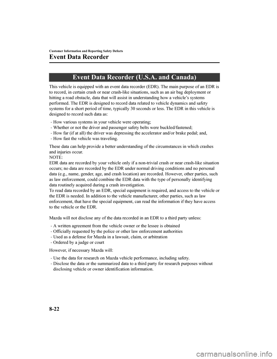 MAZDA MODEL 6 2019 Owners Manual (in English) Event Data Recorder (U.S.A. and Canada)
This vehicle is equipped with an event data recorder (EDR). The main purpose of an EDR is
to record, in certain c rash or near crash-like situations, such as a MAZDA MODEL 6 2019 Owners Manual (in English) Event Data Recorder (U.S.A. and Canada)
This vehicle is equipped with an event data recorder (EDR). The main purpose of an EDR is
to record, in certain c rash or near crash-like situations, such as a
