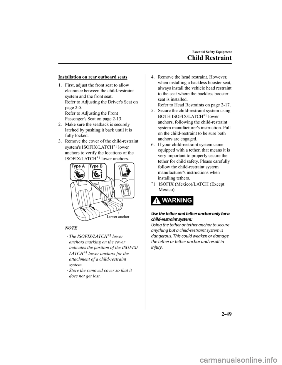 MAZDA MODEL 6 2019   (in English) Repair Manual Installation on rear outboard seats
1. First, adjust the front seat to allowclearance between the child-restraint
system and the front seat.
Refer to Adjusting the Drivers Seat on
page 2-5.
Refer to 