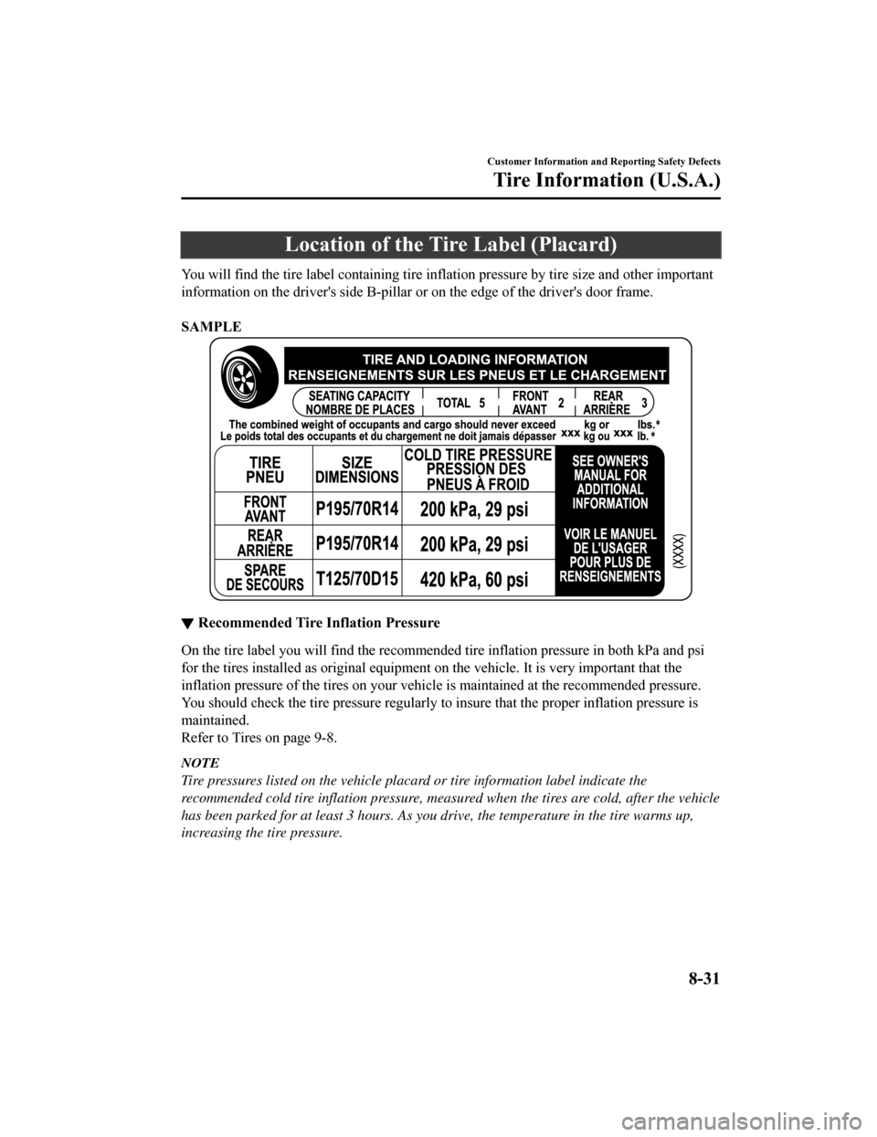 MAZDA MODEL 6 2019  Owners Manual (in English) Location of the Tire Label (Placard)
You will find the tire label containing tire inflation pressure  by tire size and other important
information on the drivers side  B-pillar or on the edge of the 
