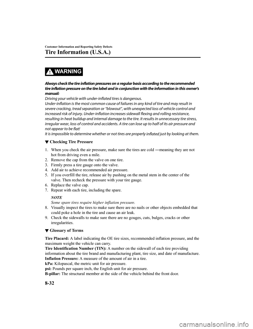 MAZDA MODEL 6 2019  Owners Manual (in English) WA R N I N G
Always check the tire inflation pressures on a regular basis according to the recommended
tire inflation pressure on the tire label and in conjunction with the information in this owners