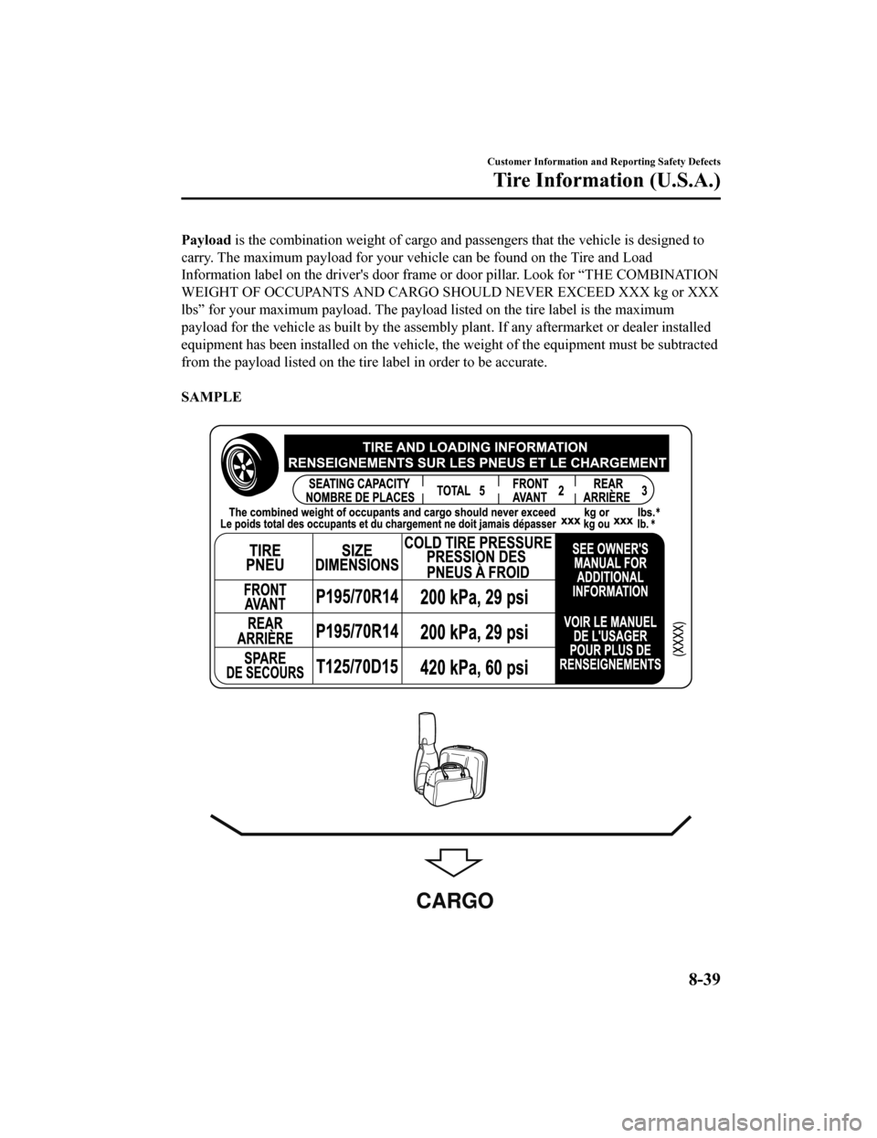 MAZDA MODEL 6 2019  Owners Manual (in English) Payload is the combination weight of cargo and passengers that the veh icle is designed to
carry. The maximum payload for your vehicle can be found on the  Tire and Load
Information label on t he driv