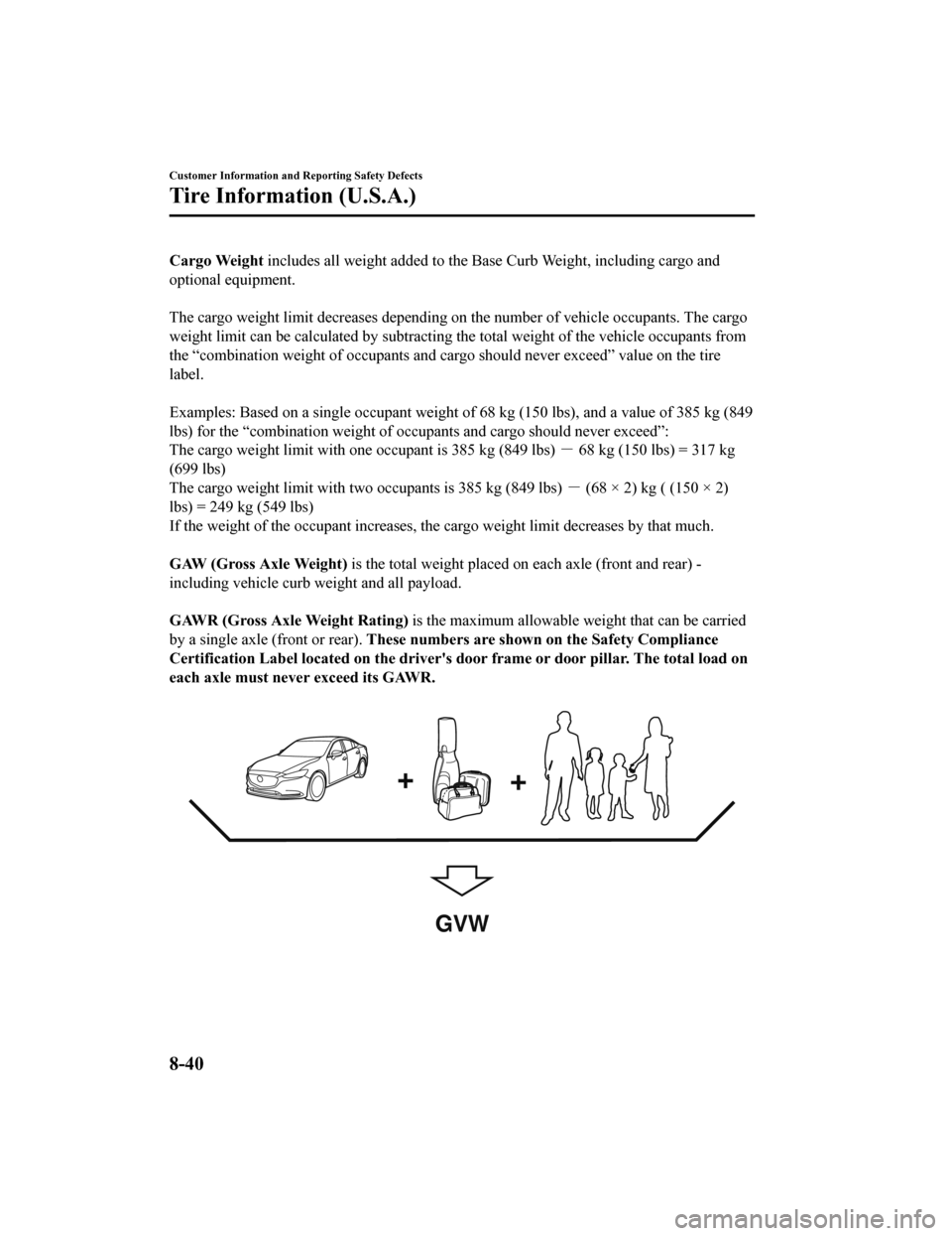 MAZDA MODEL 6 2019  Owners Manual (in English) Cargo Weight includes all weight added to the Base Curb Weight, including c argo and
optional equipment.
 
The cargo weight limit decreases depending on the number of veh icle occupants. The cargo
wei